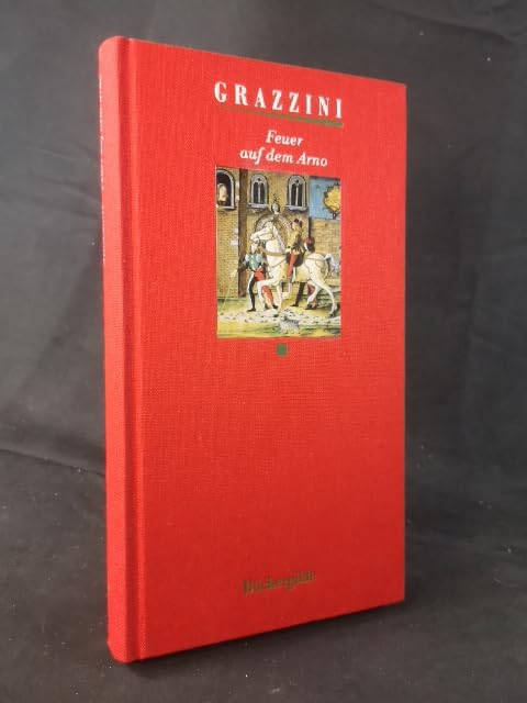 Feuer auf dem Arno : Renaissancenovellen aus Florenz / Antonfrancesco Grazzini. (Aus dem Ital. von Hanns Floerke)