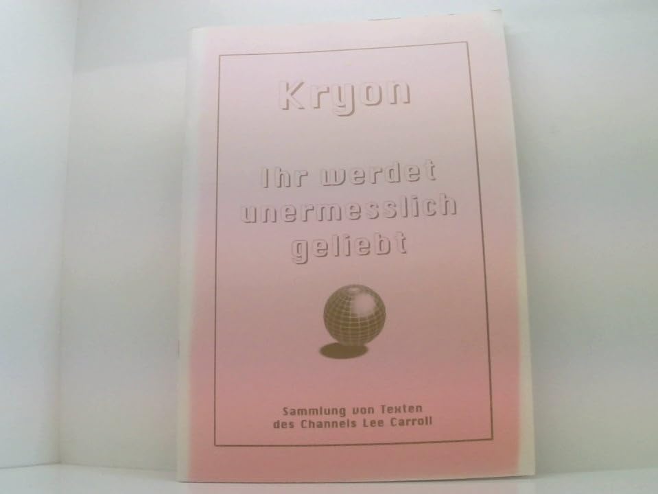 KRYON - Ihr werdet unermesslich geliebt. Sammlung von Texten des Channels Lee Carroll