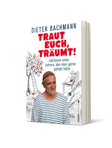 Traut euch, träumt!: Lektionen eines Lehrers, den man gerne gehabt hätte | Was ist wirklich wichtig, um glückliche Kinder beim Aufwachsen zu begleiten?