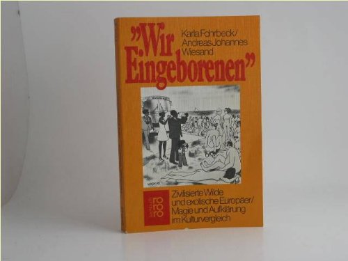 Wir Eingeborenen : Zivilisierte Wilde u. exot. Europäer. Magie u. Aufklärung im Kulturvergleich