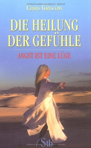 Die Heilung der Gefühle: Angst ist eine Lüge