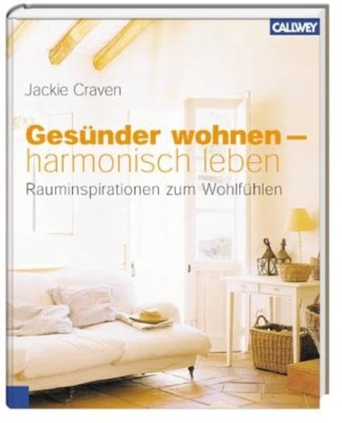 Gesünder wohnen - harmonisch leben: Rauminspirationen zum Wohlfühlen