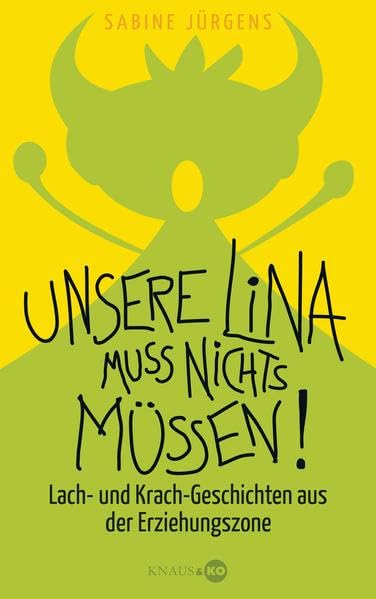 Unsere Lina muss nichts müssen!: Lach- und Krach-Geschichten aus der Erziehungszone