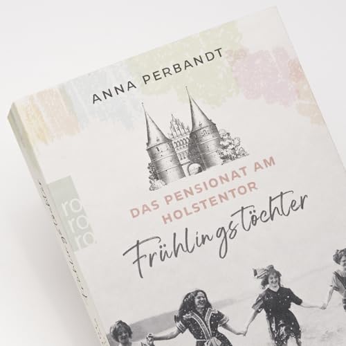 Das Pensionat am Holstentor: Frühlingstöchter: Eine historische Familiensaga in Lübeck