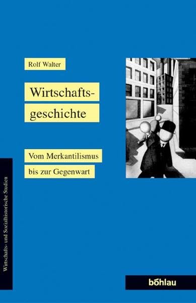 Wirtschaftsgeschichte: Vom Merkantilismus bis zur Gegenwart (Wirtschafts- und Sozialhistorische Studien)