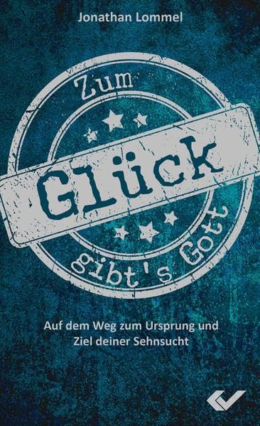 Zum Glück gibt´s Gott: Auf dem Weg zum Ursprung und Ziel deiner Sehnsucht