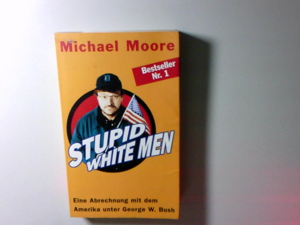 Stupid white men : eine Abrechnung mit dem Amerika unter George W. Bush