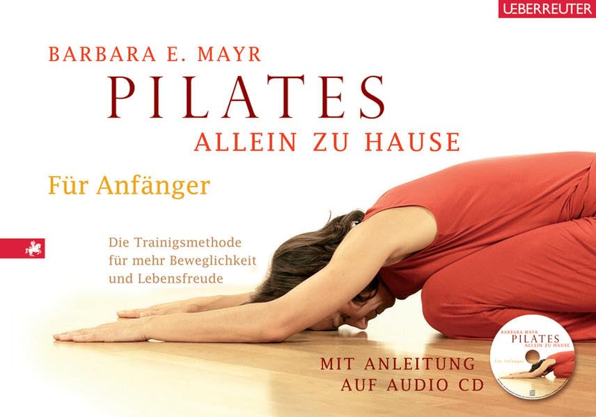 Pilates allein zu Hause: Die Trainingsmethode für mehr Beweglichkeit und Lebensfreude