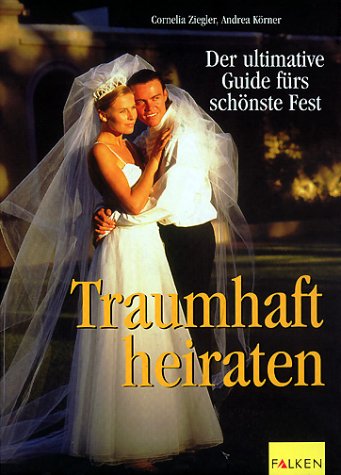 Traumhaft heiraten. Der ultimative Guide fürs schönste Fest
