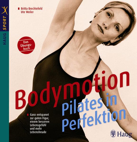 Bodymotion - Pilates in Perfektion: Ganz entspannt zur guten Figur, einem besseren Lebensgefühl und mehr Lebensfreude. Das Übungsbuch (HAUG SPORT)