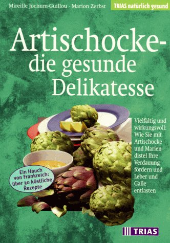 Artischocke - die gesunde Delikatesse: Vielfältig und wirkungsvoll: Wie Sie mit Artischocke und Mariendistel Ihre Verdauung fördern und Leber und Galle entlasten (TRIAS natürlich gesund)