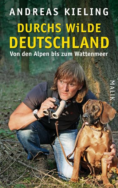 Durchs wilde Deutschland: Von den Alpen bis zum Wattenmeer
