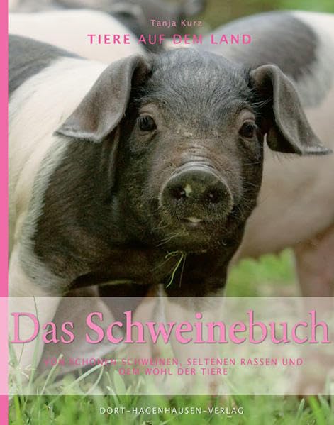 Das Schweinebuch: Von schönen Schweinen, seltenen Rassen und dem Wohl der Tiere (Tiere auf dem Land)