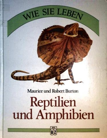 Reptilien und Amphibien (Wie sie leben) [mit 150 farbigen Abbildungen]