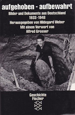 Aufgehoben - aufbewahrt: Bilder und Dokumente aus Deutschland 1933-1948