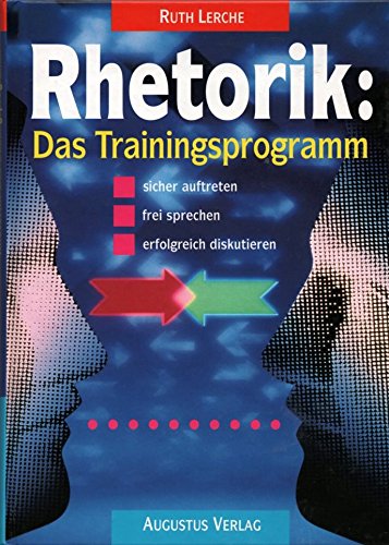 Rhetorik: Das Trainingsprogramm. Sicher auftreten, frei sprechen, erfolgreich diskutieren