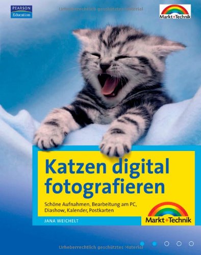 Katzen digital fotografieren - Das Praxisbuch für einmalige Katzenbilder: schöne Aufnahmen, Bearbeitung am PC, Diashow, Kalender etc.