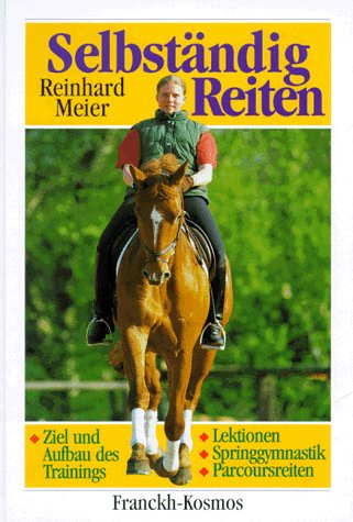 Selbständig Reiten. Ziel und Aufbau des Trainings, Lektionen, Springgymnastik, Parcoursreiten