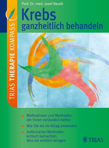 Krebs ganzheitlich behandeln: Maßnahmen und Methoden, die Ihnen verlässlich helfen. Wie Sie sie im Alltag anwenden. Außenseiter-Methoden kritisch betrachtet: Was sie wirklich bringen