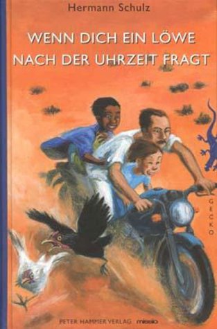 Wenn dich ein Löwe nach der Uhrzeit fragt. Eine Afrikageschichte