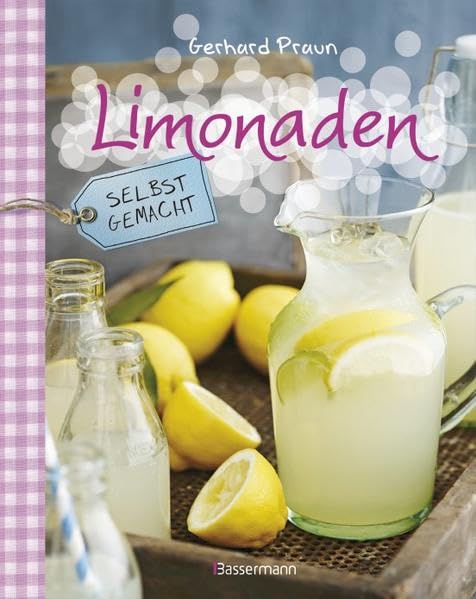 Limonaden selbst gemacht - weniger Zucker, mehr Genuss: Die besten Rezepte mit natürlichen Zutaten