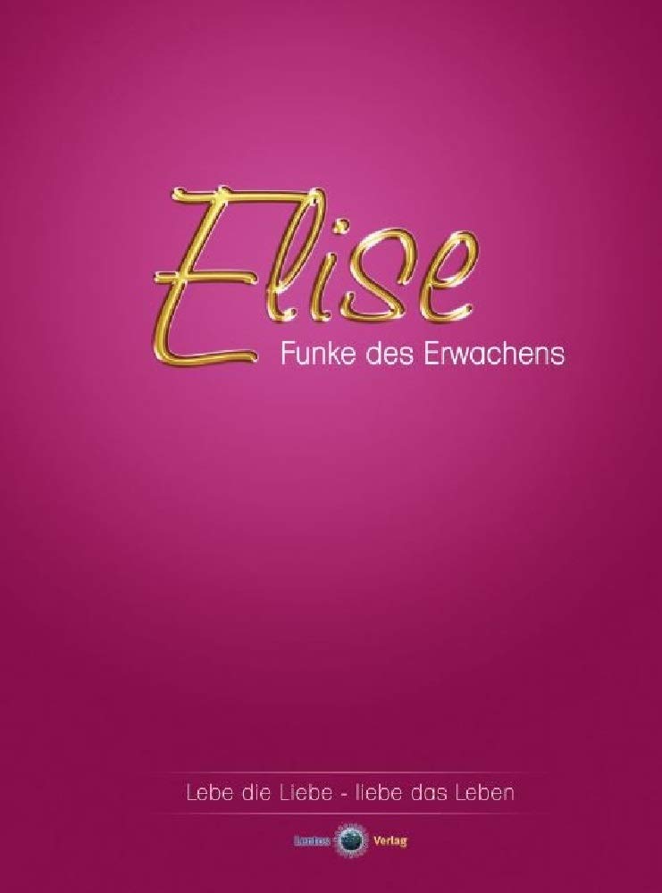 Elise - Funke des Erwachens: Lebe die Liebe, liebe das Leben.