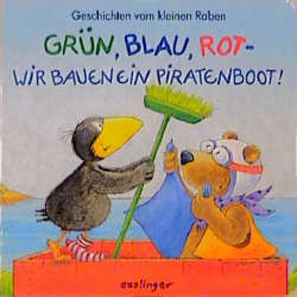 Grün, blau, rot - wir bauen ein Piratenboot! / Farben: Geschichten vom kleinen Raben: Grün, Blau, Rot - wir bauen ein Piratenboot!