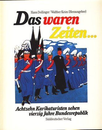 Das waren Zeiten.... Achtzehn Karikaturisten sehen vierzig Jahre Bundesrepublik