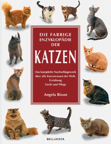 Die farbige Enzyklopädie der Katzen: Das komplette Nachschlagewerk über alle Katzenrassen der Welt. Erziehung, Zucht, Pflege