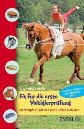 Fit für die erste Voltigierprüfung: Steckenpferd, Kleines und Großes Hufeisen: Steckenpferd, Kleines und Großes Hufeisen. Nach den Prüfungsanforderungen der FN