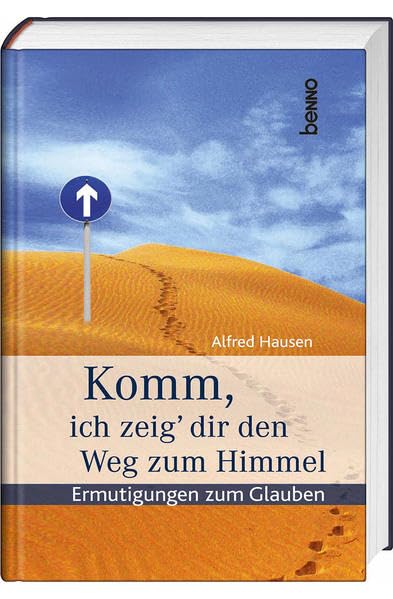 Komm, ich zeig‘ dir den Weg zum Himmel: Ermutigungen zum Glauben: Ermutigungen zum Glauben. Festausgabe zum goldenen Priesterjubiläum der Priesterzwillinge Alfred und Heribert Hausen