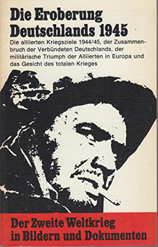 Der Zweite Weltkrieg in Bildern und Dokumenten. Bd. 9 Die Eroberung Deutschlands 1945