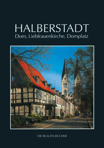 Halberstadt: Dom, Liebfrauenkirche und Domplatz: Mit einem Beitrag von Adolf Siebrecht (Die Blauen Bücher)