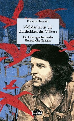 "Solidarität ist die Zärtlichkeit der Völker" : die Lebensgeschichte des Ernesto Che Guevara (Beltz & Gelberg - Biographie)
