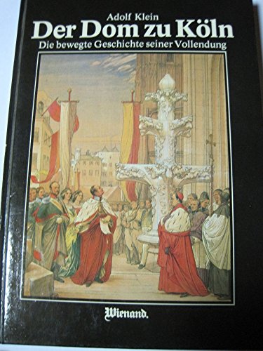 Der Dom zu Köln,die bewegte Geschichte seiner Vollendung, mit zahlreichen Abbildungen
