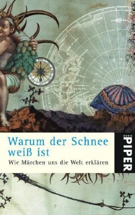 Warum der Schnee weiß ist: Wie Märchen uns die Welt erklären Gesammelt und mit einem Essay von Reinhard Kaiser und Elena Balzamo (Piper Taschenbuch, Band 4766)