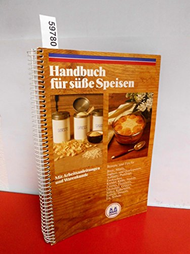 Handbuch für süße Speisen. (Mit Arbeitsanleitungen und Warenkunde)