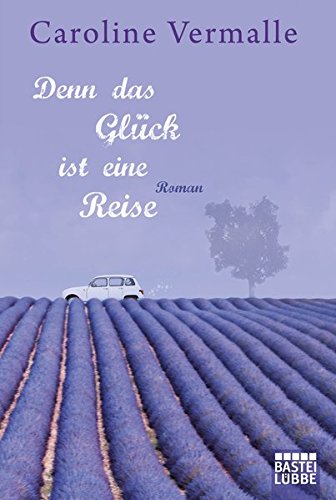 Denn das Glück ist eine Reise: Roman