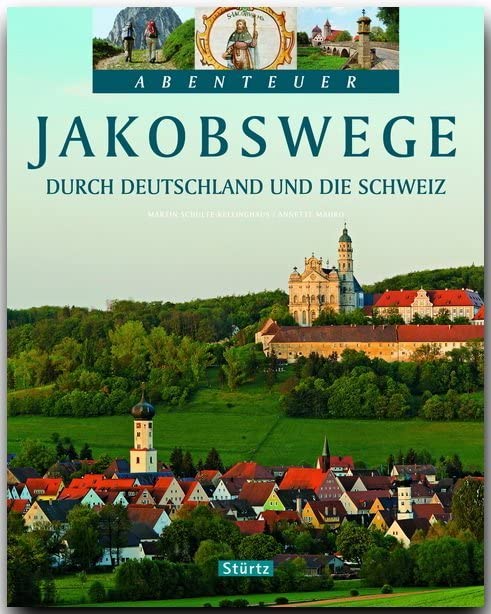 JAKOBSWEGE durch Deutschland und die Schweiz: Ein Bildband mit über 250 Bildern auf 128 Seiten - STÜRTZ Verlag (Abenteuer)