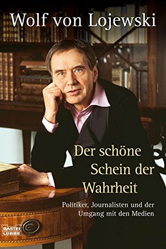 Der schöne Schein der Wahrheit: Politiker, Journalisten und der Umgang mit den Medien (Sachbuch. Bastei Lübbe Taschenbücher)