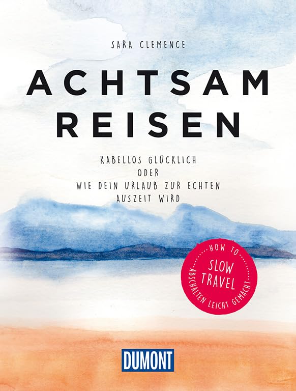 Achtsam reisen: Kabellos glücklich oder Wie dein Urlaub zur echten Auszeit wird (DuMont Geschenkbuch)