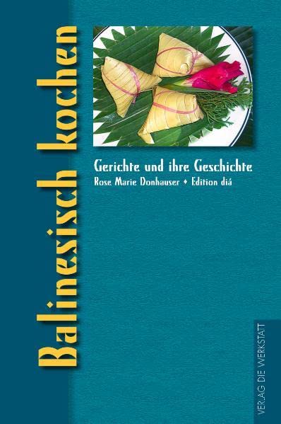 Balinesisch kochen: Ausgezeichnet als Kochbuch des Monats (Gerichte und ihre Geschichte - Edition dià im Verlag Die Werkstatt)