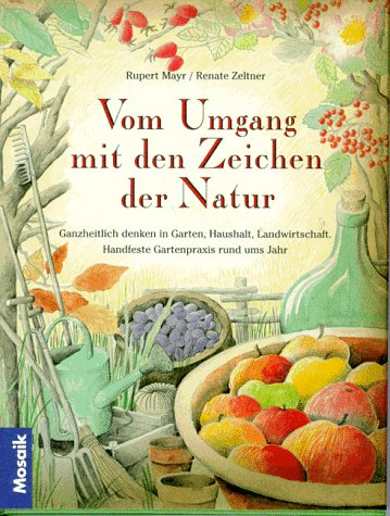 Vom Umgang mit den Zeichen der Natur: Ganzheitlich denken in Garten, Haushalt, Landwirtschaft