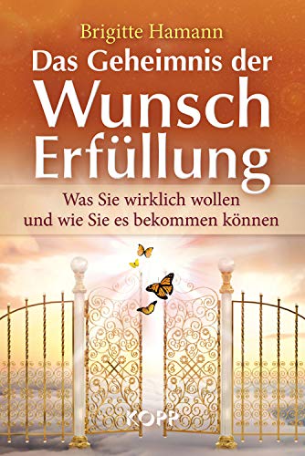 Das Geheimnis der Wunscherfüllung: Was Sie wirklich wollen und wie Sie es bekommen können