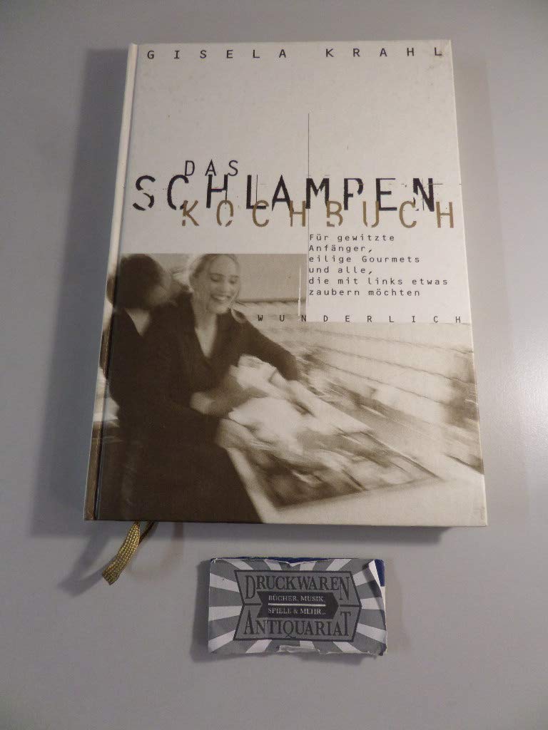 Das Schlampen-Kochbuch: Für gewitzte Anfänger, eilige Gourmets und alle, die mit links etwas zaubern möchten