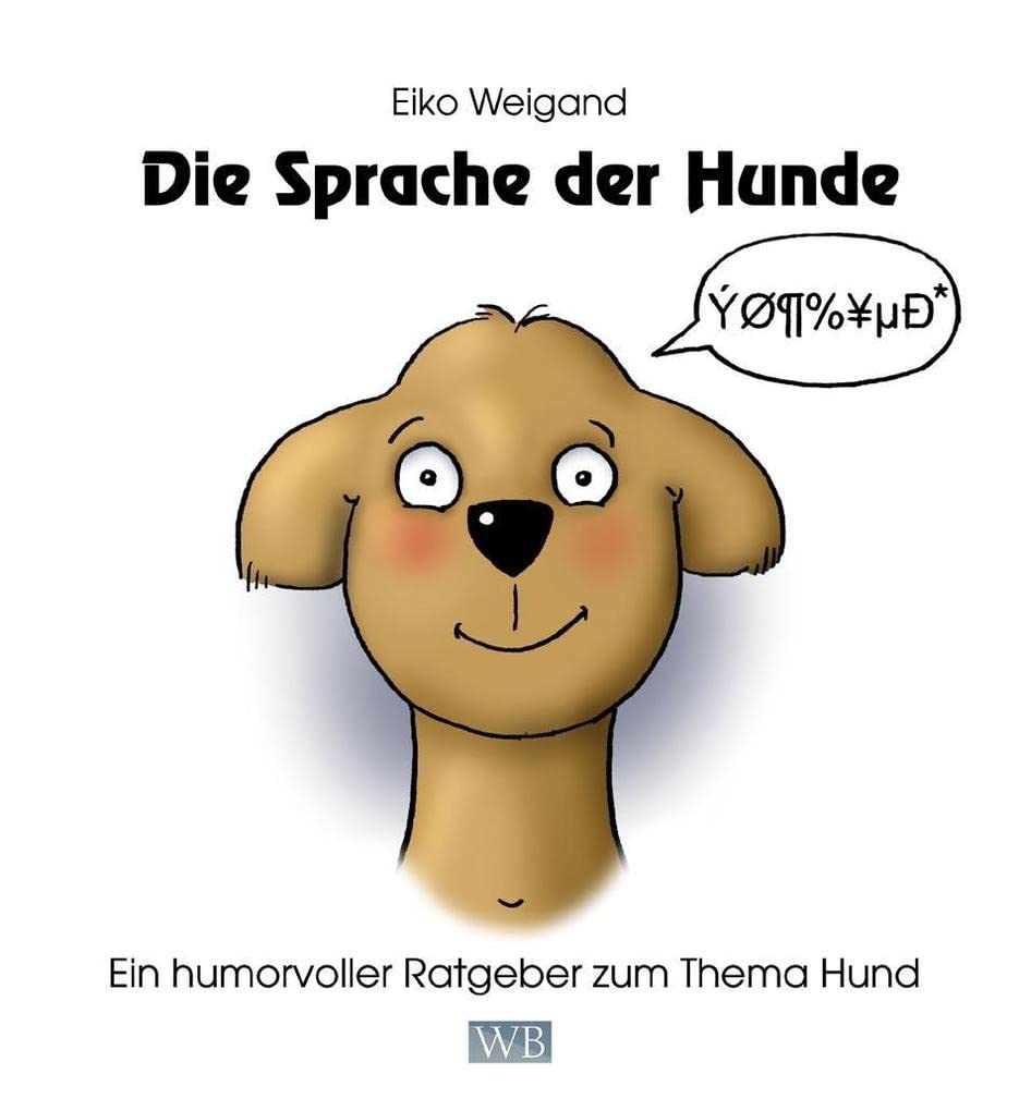 Die Sprache der Hunde: Ein humorvoller Ratgeber zum Thema Hund