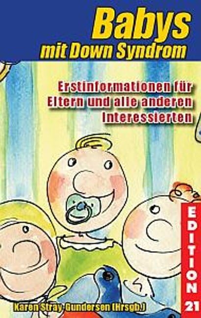 Babys mit Down-Syndrom: Erstinformationen für Eltern und alle anderen Interessierten (Edition 21: Bücher von, mit und über Menschen mit dem gewissen Extra Information - Integration - Förderung)