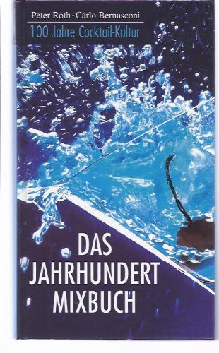 Das Jahrhundert-Mixbuch : 100 Jahre Cocktail-Kultur.