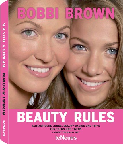 Beauty Rules: Fantastische Looks, Beauty-Basics und Tipps für Teens und Twens. Vorwort von Hilary Duff