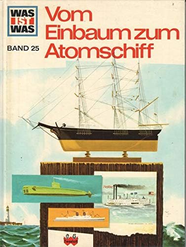 WAS IST WAS : Vom Einbaum zum Atomschiff ; Bd. 25 ;